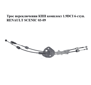 Трос переключения КПП комплект 1.9DCI 6-ступ. RENAULT SCENIC 03-09 (РЕНО СЦЕНИК) (7701071532) Трос переключения КПП комплект 1.9DCI 6-ступ. RENAULT SCENIC 03-09 (РЕНО СЦЕНИК) (7701071532)