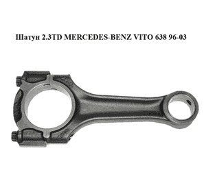 Шатун 2.3TD  MERCEDES-BENZ VITO 638 96-03 (МЕРСЕДЕС ВИТО 638) (A6030302920, 6030302920) Шатун 2.3TD  MERCEDES-BENZ VITO 638 96-03 (МЕРСЕДЕС ВИТО 638) (A6030302920, 6030302920)