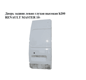 Дверь задняя левая глухая  высокая h200 RENAULT MASTER 10-(РЕНО МАСТЕР) (901017381R) Дверь задняя левая глухая  высокая h200 RENAULT MASTER 10-(РЕНО МАСТЕР) (901017381R)