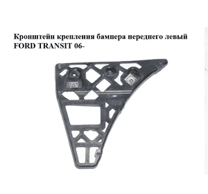 Кронштейн крепления бампера  переднего левый FORD TRANSIT 06- (ФОРД ТРАНЗИТ) (6C11-17B750-A, 6C1117B750A, Кронштейн крепления бампера  переднего левый FORD TRANSIT 06- (ФОРД ТРАНЗИТ) (6C11-17B750-A, 6C1117B750A,