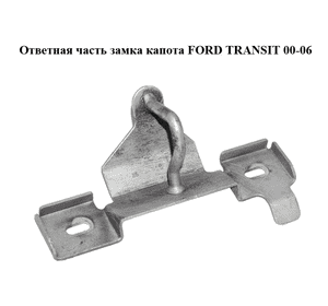 Ответная часть  замка капота FORD TRANSIT 00-06 (ФОРД ТРАНЗИТ) (YC15-16K689-AC, YC1516K689AC) Ответная часть  замка капота FORD TRANSIT 00-06 (ФОРД ТРАНЗИТ) (YC15-16K689-AC, YC1516K689AC)