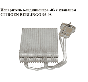Испаритель кондиционера  -03 с клапаном CITROEN BERLINGO 96-08 (СИТРОЕН БЕРЛИНГО) (6444B9, 52143090, 654437N) Испаритель кондиционера  -03 с клапаном CITROEN BERLINGO 96-08 (СИТРОЕН БЕРЛИНГО) (6444B9, 52143090, 654437N)