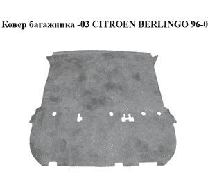 Ковер багажника  -03 CITROEN BERLINGO 96-08 (СИТРОЕН БЕРЛИНГО) (96391525ZU, 7568.Q1, 7568Q1) Ковер багажника  -03 CITROEN BERLINGO 96-08 (СИТРОЕН БЕРЛИНГО) (96391525ZU, 7568.Q1, 7568Q1)