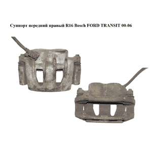 Суппорт передний правый  R16 Bosch FORD TRANSIT 00-06 (ФОРД ТРАНЗИТ) (YC15-2B120-AA, YC152B120AA, YC152B134AA, YC15-2B134-AA, Суппорт передний правый  R16 Bosch FORD TRANSIT 00-06 (ФОРД ТРАНЗИТ) (YC15-2B120-AA, YC152B120AA, YC152B134AA, YC15-2B134-AA,