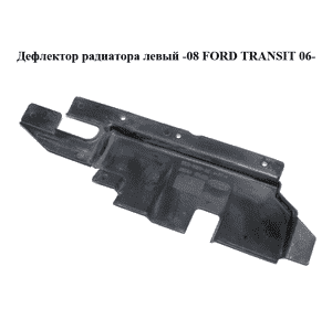 Дефлектор радиатора  левый -08 FORD TRANSIT 06- (ФОРД ТРАНЗИТ) (6C11V8311AC, 6C11-V8311-AC) Дефлектор радиатора  левый -08 FORD TRANSIT 06- (ФОРД ТРАНЗИТ) (6C11V8311AC, 6C11-V8311-AC)