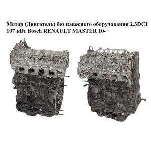 Мотор (Двигатель) без навесного оборудования 2.3DCI 107 кВт Bosch (задний привод) RENAULT MASTER 10-(РЕНО Мотор (Двигатель) без навесного оборудования 2.3DCI 107 кВт Bosch (задний привод) RENAULT MASTER 10-(РЕНО