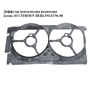 Диффузор вентилятора радиатора 2.0 HDI -03 2секц. CITROEN BERLINGO 96-08 (СИТРОЕН БЕРЛИНГО) (1308P4) Диффузор вентилятора радиатора 2.0 HDI -03 2секц. CITROEN BERLINGO 96-08 (СИТРОЕН БЕРЛИНГО) (1308P4)