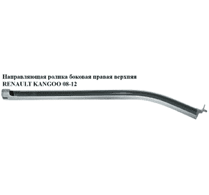 Направляющая ролика боковой правой двери верхняя   RENAULT KANGOO 08-12 (РЕНО КАНГО) (8200497622) Направляющая ролика боковой правой двери верхняя   RENAULT KANGOO 08-12 (РЕНО КАНГО) (8200497622)