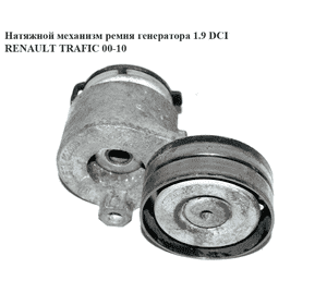 Натяжной механизм ремня генератора 1.9 DCI  RENAULT TRAFIC 00-10 (РЕНО ТРАФИК) (8200190571) Натяжной механизм ремня генератора 1.9 DCI  RENAULT TRAFIC 00-10 (РЕНО ТРАФИК) (8200190571)