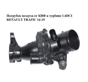 Патрубок воздуха от КВФ к турбине 1.6DCI  RENAULT TRAFIC 14-19 (РЕНО ТРАФИК) (165761844R, 1047863S01) Патрубок воздуха от КВФ к турбине 1.6DCI  RENAULT TRAFIC 14-19 (РЕНО ТРАФИК) (165761844R, 1047863S01)