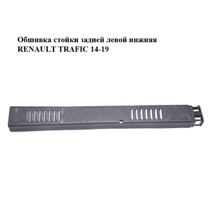 Обшивка стойки  задней левой нижняя RENAULT TRAFIC 14-19 (РЕНО ТРАФИК) (242966083R, 93450083) Обшивка стойки  задней левой нижняя RENAULT TRAFIC 14-19 (РЕНО ТРАФИК) (242966083R, 93450083)
