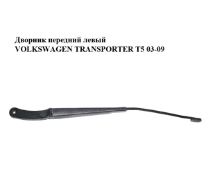 Дворник передний левый   VOLKSWAGEN TRANSPORTER T5 03-09 (ФОЛЬКСВАГЕН  ТРАНСПОРТЕР Т5) (7H1955409С) Дворник передний левый   VOLKSWAGEN TRANSPORTER T5 03-09 (ФОЛЬКСВАГЕН  ТРАНСПОРТЕР Т5) (7H1955409С)