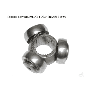 Тришип полуоси 2.0TDCI  FORD TRANSIT 00-06 (ФОРД ТРАНЗИТ) Тришип полуоси 2.0TDCI  FORD TRANSIT 00-06 (ФОРД ТРАНЗИТ)