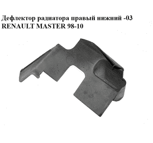 Дефлектор радиатора  правый нижний -03 RENAULT MASTER  98-10 (РЕНО МАСТЕР) (8200029324)