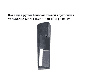 Накладка  ручки боковой правой внутренняя VOLKSWAGEN TRANSPORTER T5 03-09 (ФОЛЬКСВАГЕН  ТРАНСПОРТЕР Т5) Накладка  ручки боковой правой внутренняя VOLKSWAGEN TRANSPORTER T5 03-09 (ФОЛЬКСВАГЕН  ТРАНСПОРТЕР Т5)