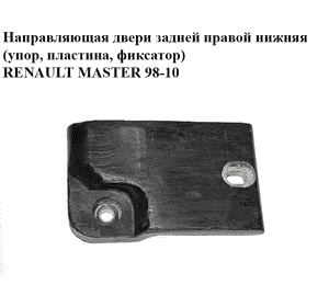 Направляющая двери задней  правой нижняя (упор, пластина, фиксатор) RENAULT MASTER  98-10 (РЕНО МАСТЕР) Направляющая двери задней  правой нижняя (упор, пластина, фиксатор) RENAULT MASTER  98-10 (РЕНО МАСТЕР)