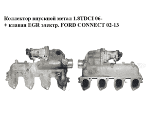 Коллектор впускной метал 1.8TDCI 06- + клапан EGR электр. FORD CONNECT 02-13 (ФОРД КОННЕКТ) (4M5Q-9424-CC, Коллектор впускной метал 1.8TDCI 06- + клапан EGR электр. FORD CONNECT 02-13 (ФОРД КОННЕКТ) (4M5Q-9424-CC,