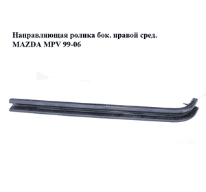 Направляющая ролика бок. правой сред.   MAZDA MPV 99-06 (МАЗДА ) (LC6272280H, LC62-72-280H) Направляющая ролика бок. правой сред.   MAZDA MPV 99-06 (МАЗДА ) (LC6272280H, LC62-72-280H)
