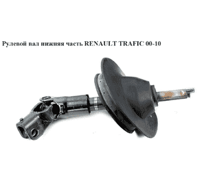 Рулевой вал нижняя часть   RENAULT TRAFIC 00-10 (РЕНО ТРАФИК) (8200011710, 8200762572) Рулевой вал нижняя часть   RENAULT TRAFIC 00-10 (РЕНО ТРАФИК) (8200011710, 8200762572)