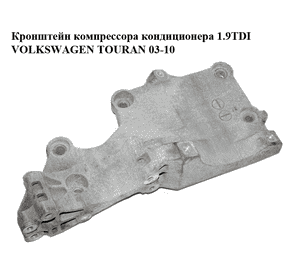 Кронштейн компрессора кондиционера 1.9TDI  VOLKSWAGEN TOURAN 03-10 (ФОЛЬКСВАГЕН ТАУРАН) (038903143AF, Кронштейн компрессора кондиционера 1.9TDI  VOLKSWAGEN TOURAN 03-10 (ФОЛЬКСВАГЕН ТАУРАН) (038903143AF,