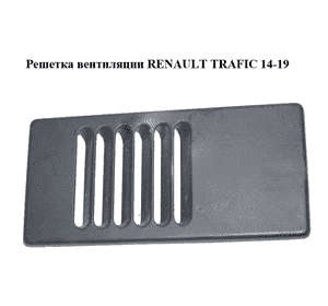 Решетка вентиляции   RENAULT TRAFIC 14-19 (РЕНО ТРАФИК) (788543212R, 93455664) Решетка вентиляции   RENAULT TRAFIC 14-19 (РЕНО ТРАФИК) (788543212R, 93455664)