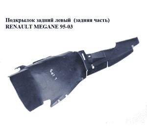Подкрылок задний левый  (задняя часть) RENAULT MEGANE 95-03 (РЕНО МЕГАН) (7700434576) Подкрылок задний левый  (задняя часть) RENAULT MEGANE 95-03 (РЕНО МЕГАН) (7700434576)