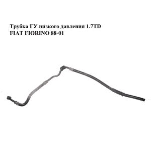 Трубка ГУ низкого давления 1.7TD  FIAT FIORINO 88-01 (ФИАТ ФИОРИНО) (50009592) Трубка ГУ низкого давления 1.7TD  FIAT FIORINO 88-01 (ФИАТ ФИОРИНО) (50009592)