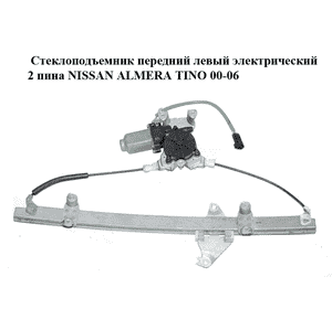 Стеклоподъемник передний левый электрический  2 пина NISSAN ALMERA TINO 00-06 (НИССАН АЛЬМЕРА ТИНО) Стеклоподъемник передний левый электрический  2 пина NISSAN ALMERA TINO 00-06 (НИССАН АЛЬМЕРА ТИНО)