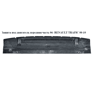 Защита под двигатель  передняя часть 06- RENAULT TRAFIC 00-10 (РЕНО ТРАФИК) (4421340, 8200481895, 93861667, Защита под двигатель  передняя часть 06- RENAULT TRAFIC 00-10 (РЕНО ТРАФИК) (4421340, 8200481895, 93861667,