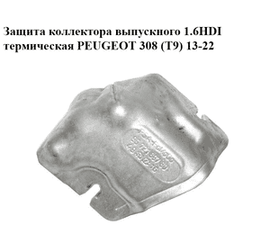 Защита коллектора выпускного 1.6HDI термическая PEUGEOT 308 (T9) 13-22 (ПЕЖО 308 (T9)) (9672189780)