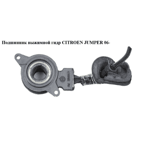 Подшипник выжимной гидр   CITROEN JUMPER 06- (СИТРОЕН ДЖАМПЕР) (55207502) Подшипник выжимной гидр   CITROEN JUMPER 06- (СИТРОЕН ДЖАМПЕР) (55207502)