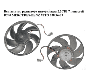 Вентилятор радиатора интеркулера 2.2CDI 7 лопастей D290 MERCEDES-BENZ VITO 638 96-03 (МЕРСЕДЕС ВИТО 638) (A6385000593, 6385000593) Вентилятор радиатора интеркулера 2.2CDI 7 лопастей D290 MERCEDES-BENZ VITO 638 96-03 (МЕРСЕДЕС ВИТО 638) (A6385000593, 6385000593)