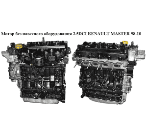 Мотор (Двигатель) без навесного оборудования 2.5DCI 2001- 84 кВт RENAULT MASTER  98-10 (РЕНО МАСТЕР) (G9U 754, Мотор (Двигатель) без навесного оборудования 2.5DCI 2001- 84 кВт RENAULT MASTER  98-10 (РЕНО МАСТЕР) (G9U 754,