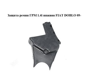 Защита ремня ГРМ 1.4i нижняя FIAT DOBLO 09-  (ФИАТ ДОБЛО) (55209932)