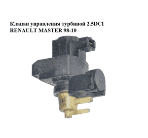 Клапан управления турбиной 2.5DCI  RENAULT MASTER  98-10 (РЕНО МАСТЕР) (8200486264) Клапан управления турбиной 2.5DCI  RENAULT MASTER  98-10 (РЕНО МАСТЕР) (8200486264)
