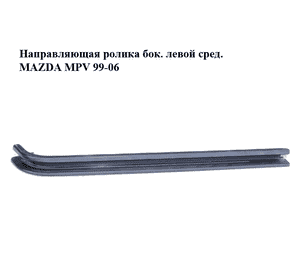Направляющая ролика бок. левой  сред. MAZDA MPV 99-06 (МАЗДА ) (LC6273280H, LC62-73-280H) Направляющая ролика бок. левой  сред. MAZDA MPV 99-06 (МАЗДА ) (LC6273280H, LC62-73-280H)