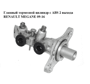 Главный тормозной цилиндр с ABS  2 выхода RENAULT MEGANE 09-16 (РЕНО МЕГАН) (460115826R) Главный тормозной цилиндр с ABS  2 выхода RENAULT MEGANE 09-16 (РЕНО МЕГАН) (460115826R)