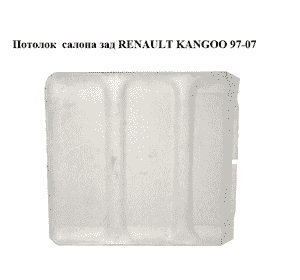 Потолок  салона зад RENAULT KANGOO 97-07 (РЕНО КАНГО) (8200109504) Потолок  салона зад RENAULT KANGOO 97-07 (РЕНО КАНГО) (8200109504)
