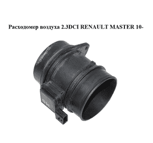 Расходомер воздуха 2.3DCI  RENAULT MASTER 10-(РЕНО МАСТЕР) (8200914647, 8200702183, 5WK97022) Расходомер воздуха 2.3DCI  RENAULT MASTER 10-(РЕНО МАСТЕР) (8200914647, 8200702183, 5WK97022)