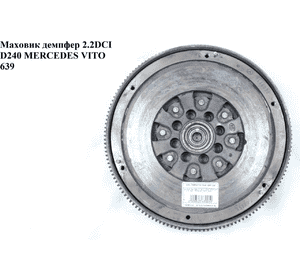 Маховик демпфер 2.2CDI D240 MERCEDES-BENZ VITO 639 03-10 (МЕРСЕДЕС ВИТО 639) (A6460300505, 6460300505) Маховик демпфер 2.2CDI D240 MERCEDES-BENZ VITO 639 03-10 (МЕРСЕДЕС ВИТО 639) (A6460300505, 6460300505)