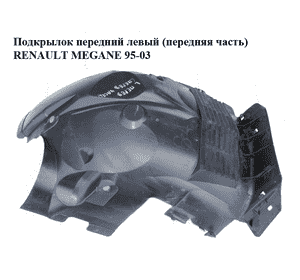 Подкрылок передний левый (передняя часть)   RENAULT MEGANE 95-03 (РЕНО МЕГАН) (7700434564) Подкрылок передний левый (передняя часть)   RENAULT MEGANE 95-03 (РЕНО МЕГАН) (7700434564)