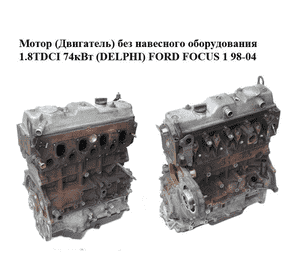 Мотор (Двигатель) без навесного оборудования 1.8 TDCI 74кВт (DELPHI) FORD FOСUS 1 98-04 (ФОРД ФОКУС) (FFDA) Мотор (Двигатель) без навесного оборудования 1.8 TDCI 74кВт (DELPHI) FORD FOСUS 1 98-04 (ФОРД ФОКУС) (FFDA)