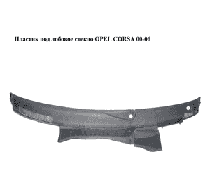 Пластик под лобовое стекло   OPEL CORSA 00-06 (ОПЕЛЬ КОРСА) (09116435)