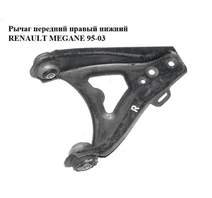 Рычаг передний правый нижний   RENAULT MEGANE 95-03 (РЕНО МЕГАН) (8200737114) Рычаг передний правый нижний   RENAULT MEGANE 95-03 (РЕНО МЕГАН) (8200737114)