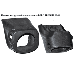 Пластик под рулевой  переключатель   FORD TRANSIT 00-06 (ФОРД ТРАНЗИТ) (YC15-3533-AB, YC15-3530-AB, Пластик под рулевой  переключатель   FORD TRANSIT 00-06 (ФОРД ТРАНЗИТ) (YC15-3533-AB, YC15-3530-AB,