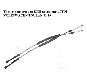 Трос переключения КПП комплект 1.9TDI  VOLKSWAGEN TOURAN 03-10 (ФОЛЬКСВАГЕН ТАУРАН) (1T0711265B, 1T0711266B) Трос переключения КПП комплект 1.9TDI  VOLKSWAGEN TOURAN 03-10 (ФОЛЬКСВАГЕН ТАУРАН) (1T0711265B, 1T0711266B)