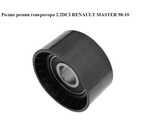 Ролик ремня генератора 2.2DCI  RENAULT MASTER  98-10 (РЕНО МАСТЕР) (4506194, 4506189) Ролик ремня генератора 2.2DCI  RENAULT MASTER  98-10 (РЕНО МАСТЕР) (4506194, 4506189)
