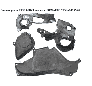 Защита ремня ГРМ 1.9DCI комплект RENAULT MEGANE 95-03 (РЕНО МЕГАН) (7700111603, 7700116056, 7700116018) Защита ремня ГРМ 1.9DCI комплект RENAULT MEGANE 95-03 (РЕНО МЕГАН) (7700111603, 7700116056, 7700116018)