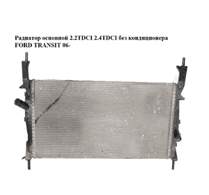 Радиатор основной 2.2TDCI 2.4TDCI без кондиционера FORD TRANSIT 06- (ФОРД ТРАНЗИТ) (1383315, 6C118005AD, Радиатор основной 2.2TDCI 2.4TDCI без кондиционера FORD TRANSIT 06- (ФОРД ТРАНЗИТ) (1383315, 6C118005AD,