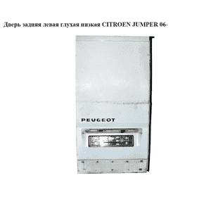 Дверь задняя левая глухая  низкая CITROEN JUMPER 06- (СИТРОЕН ДЖАМПЕР) Дверь задняя левая глухая  низкая CITROEN JUMPER 06- (СИТРОЕН ДЖАМПЕР)